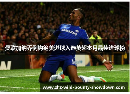 曼联加纳乔倒钩绝美进球入选英超本月最佳进球榜